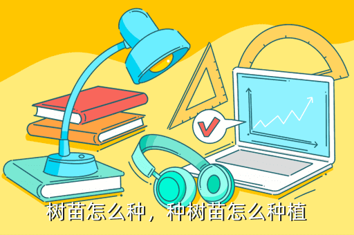 金年会app树苗怎么种种树苗怎么种植(图1)